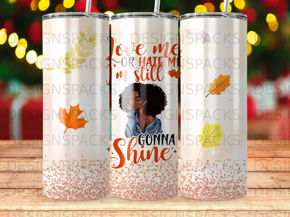 Tumbler wrap design with autumn leaves, glitter, and 'Love me or hate me I'm still gonna shine' quote for fall season.