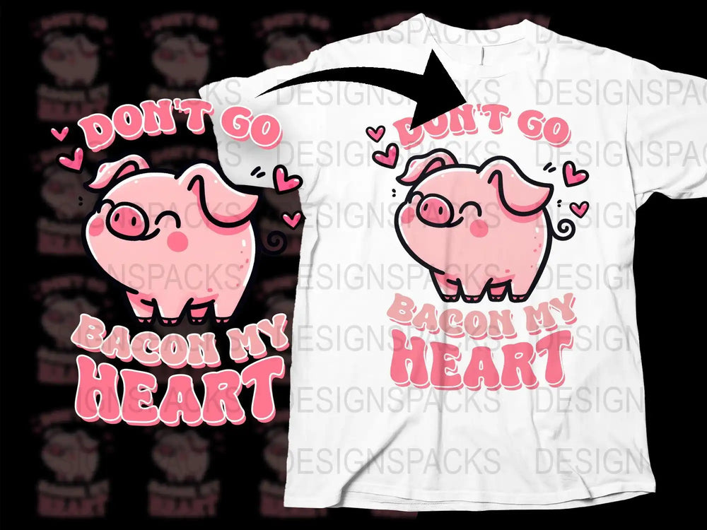 Cute pink pig design with 'Don't Go Bacon My Heart' text, perfect for DTF/DTG t-shirt printing