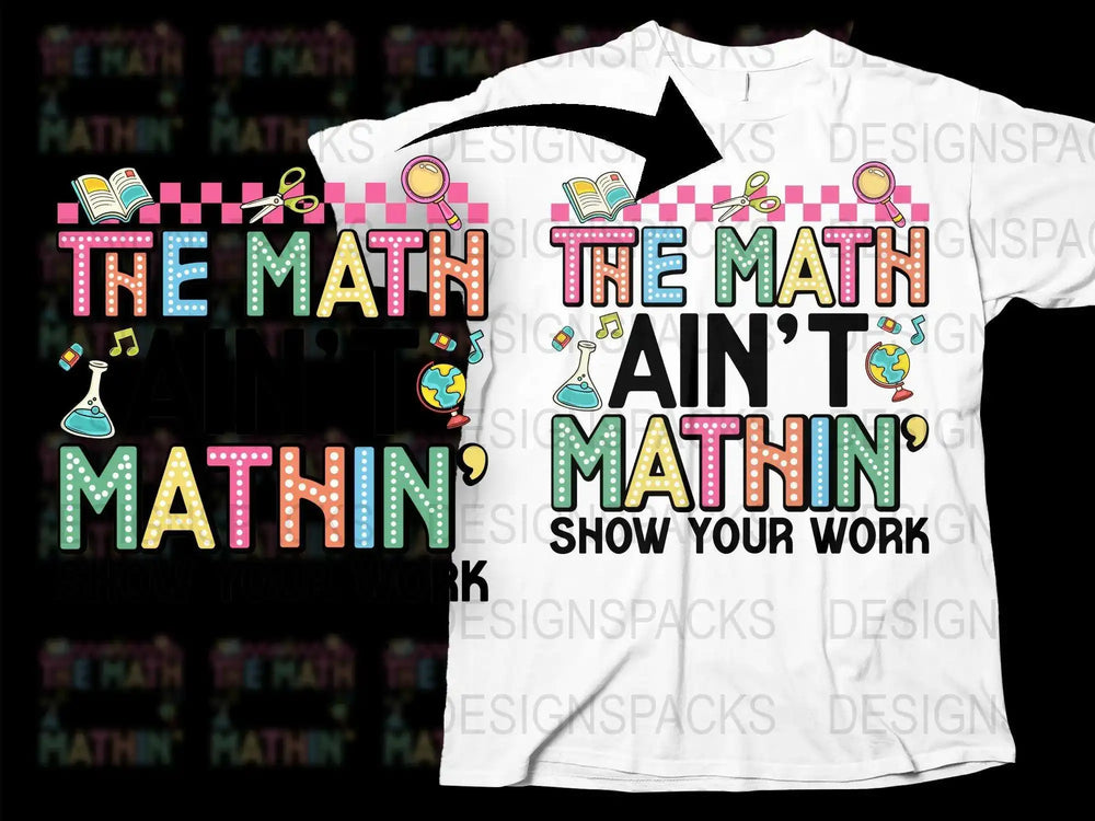 Colorful Math Teacher T-Shirt, Funny Math Ain't Mathin' Quote, Show Your Work, Educational Tee, Unisex Gift for Teachers