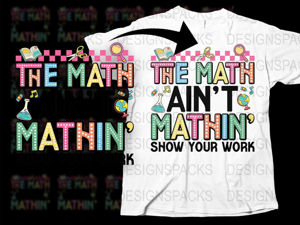 Colorful Math Teacher T-Shirt, Funny Math Ain't Mathin' Quote, Show Your Work, Educational Tee, Unisex Gift for Teachers