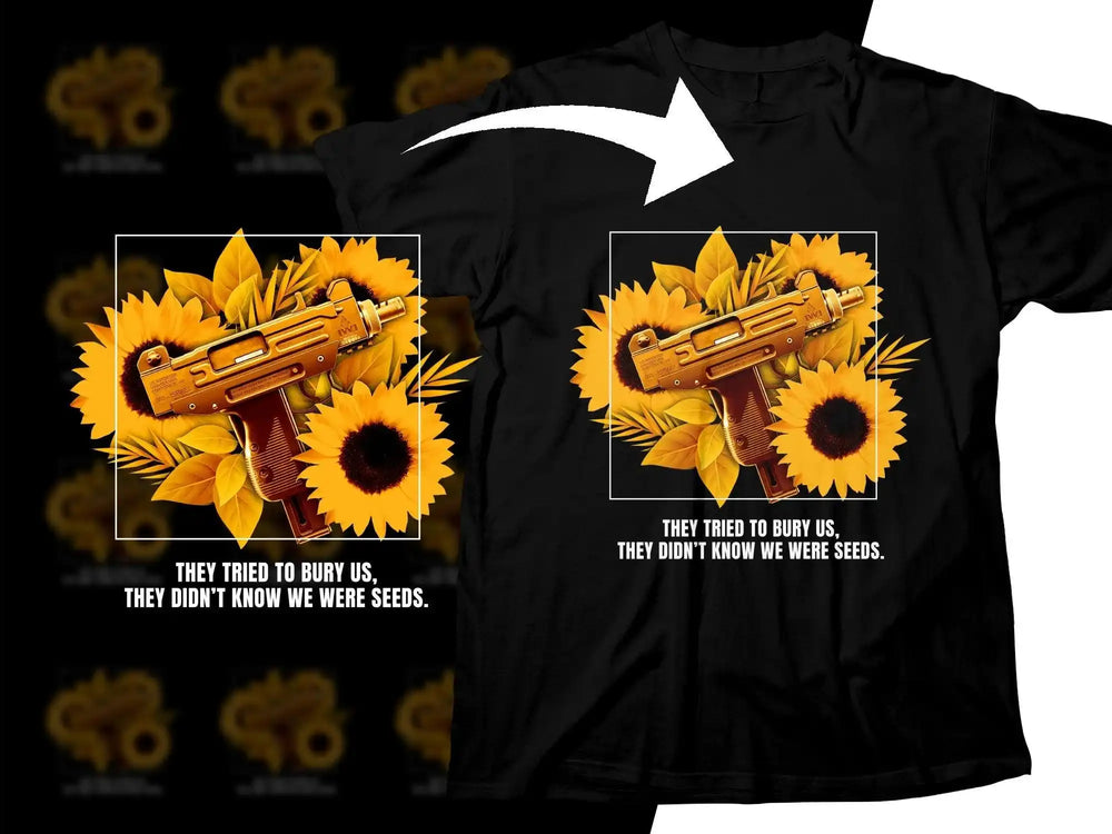 Black t-shirt with golden gun and sunflowers, quote: 'They tried to bury us, they didn't know we were seeds.'