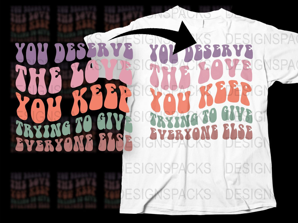 Inspirational Quote T-Shirt 'You Deserve the Love You Give' Positive Message Tee