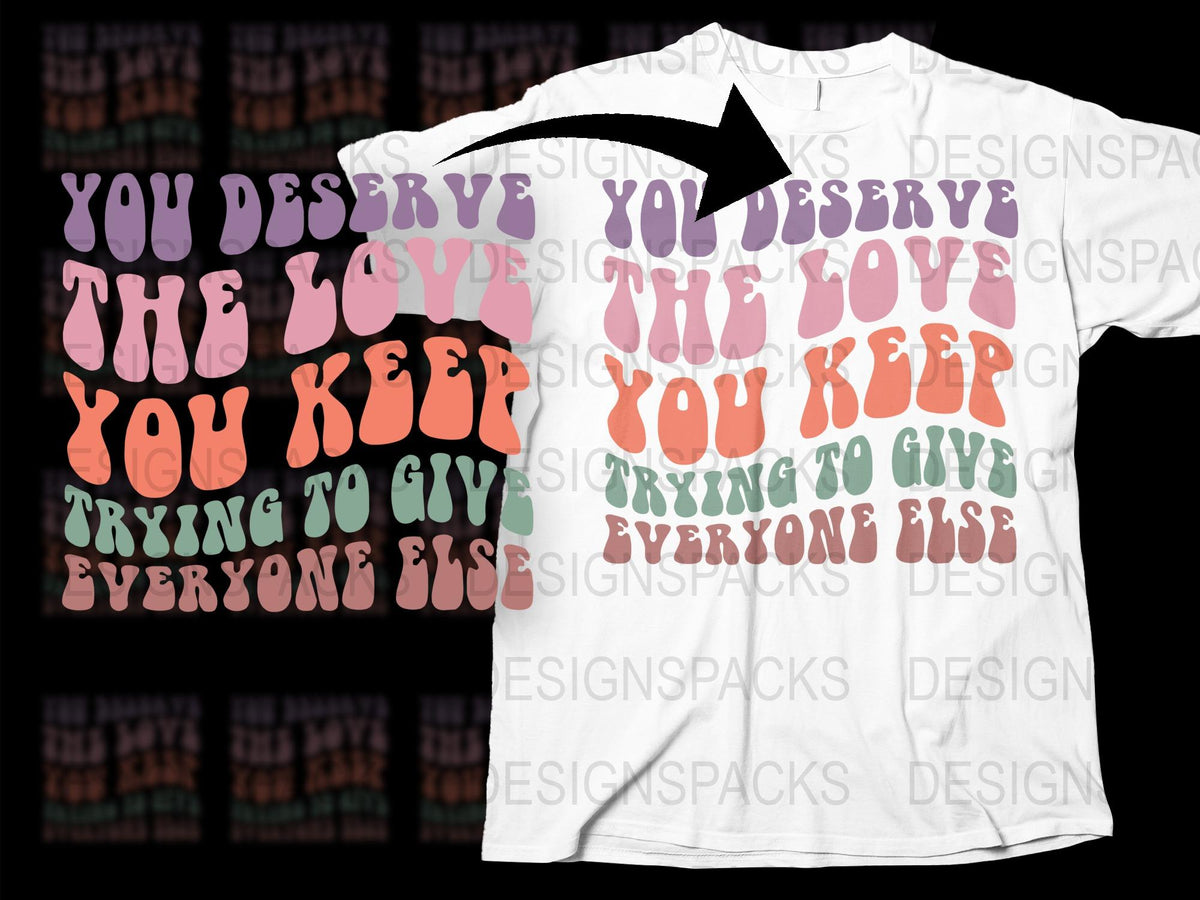 Inspirational Quote T-Shirt 'You Deserve the Love You Give' Positive Message Tee