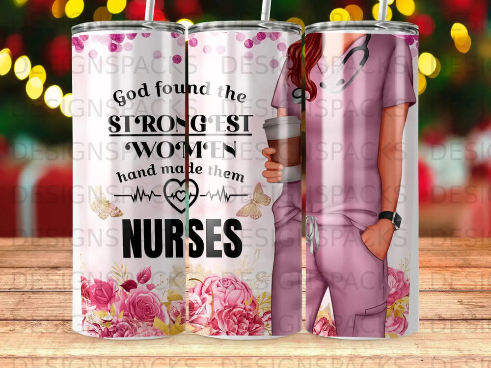 Floral tumbler with "God found the strongest women hand made them nurses" text.