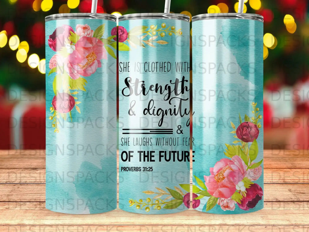 Tumbler with flowers and Proverbs 31:25 text.