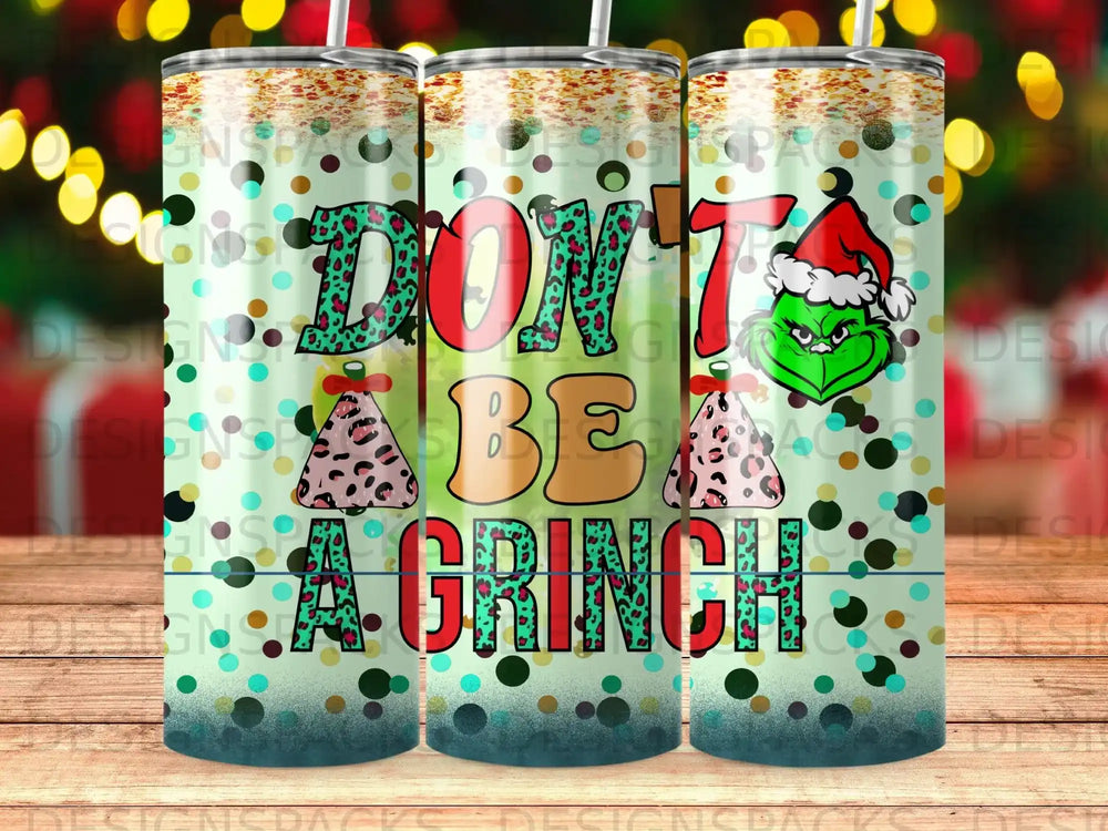 Tumbler with Grinch design and text "DON'T BE A GRINCH".