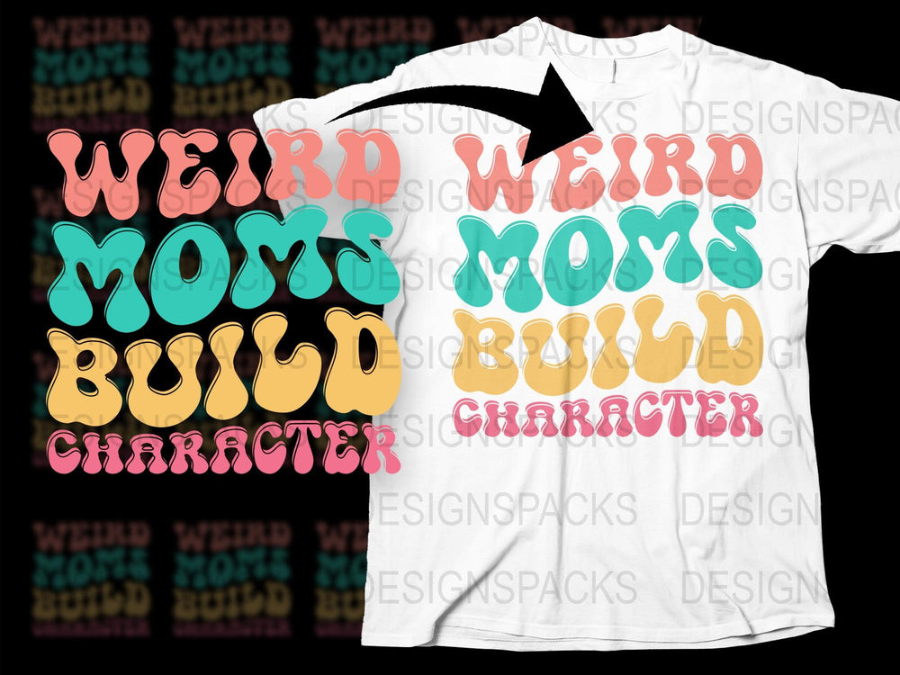 Weird Moms Build Character T-Shirt, Funny Mom Shirt, Colorful Typography, Unique Gift for Mother, Bold Statement Tee