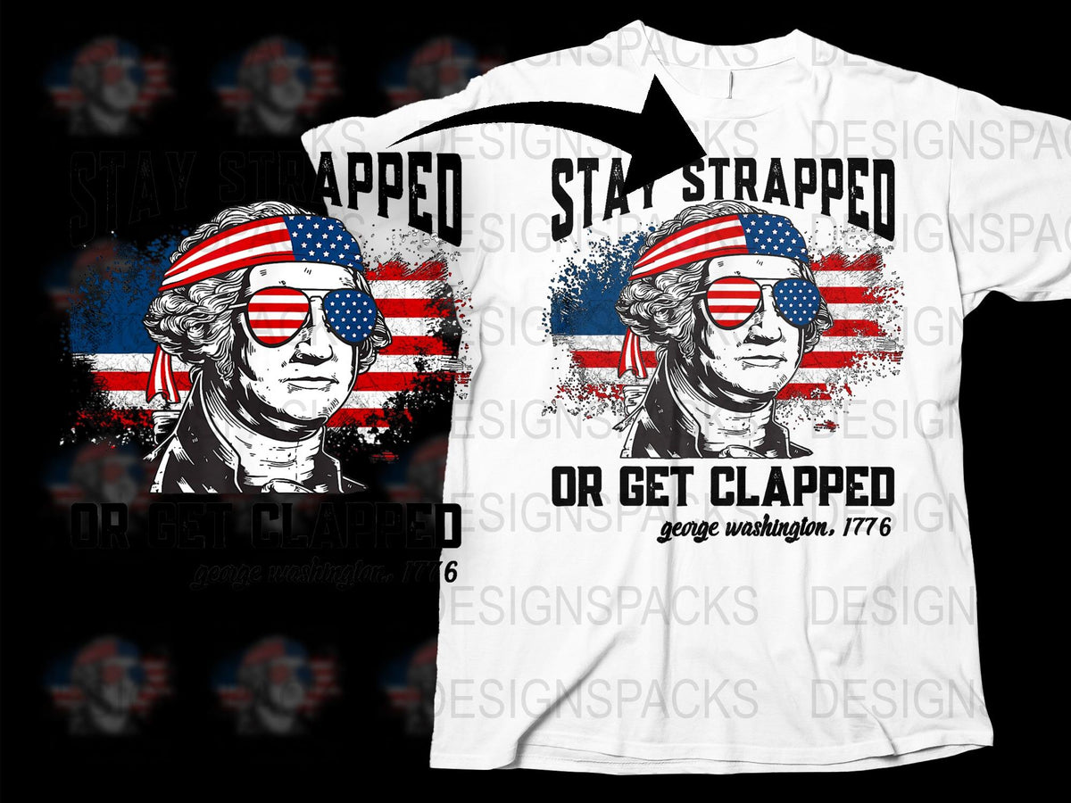 George Washington T-Shirt, Stay Strapped or Get Clapped, Patriotic Tee, 1776 Graphic, USA Flag