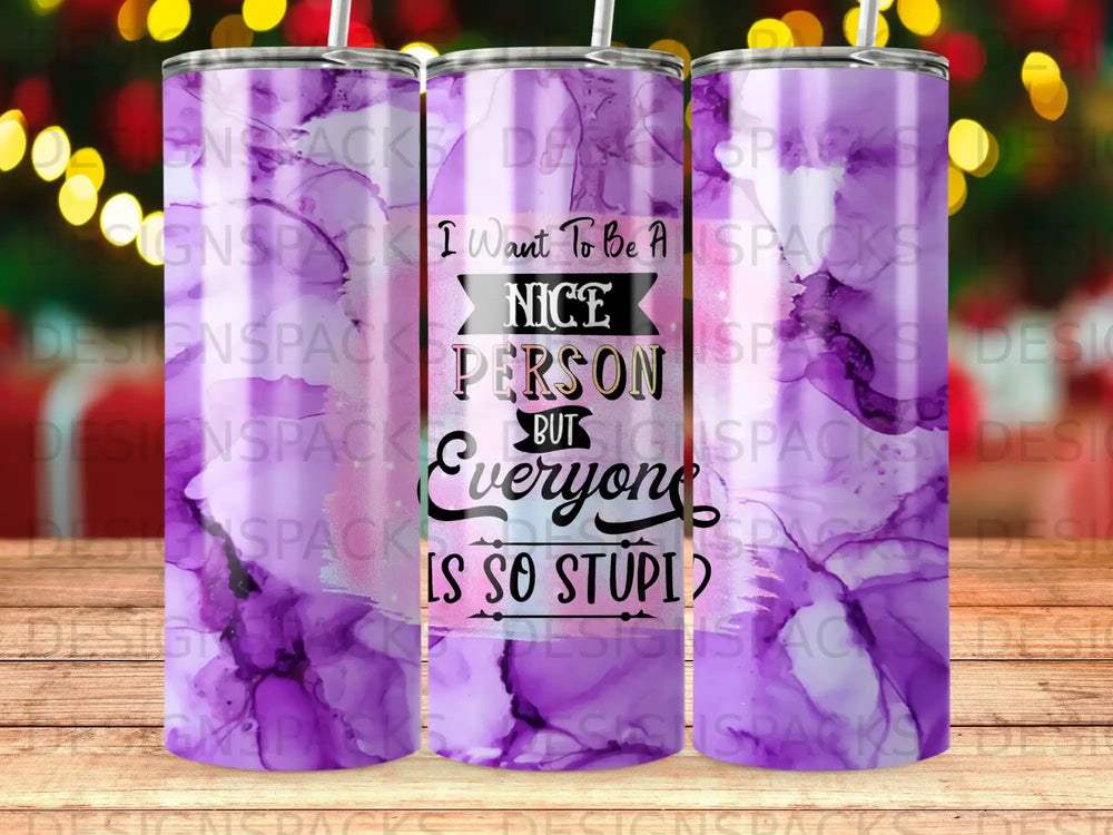 Purple tumbler with "I Want To Be A Nice Person But Everyone Is So Stupid" text.