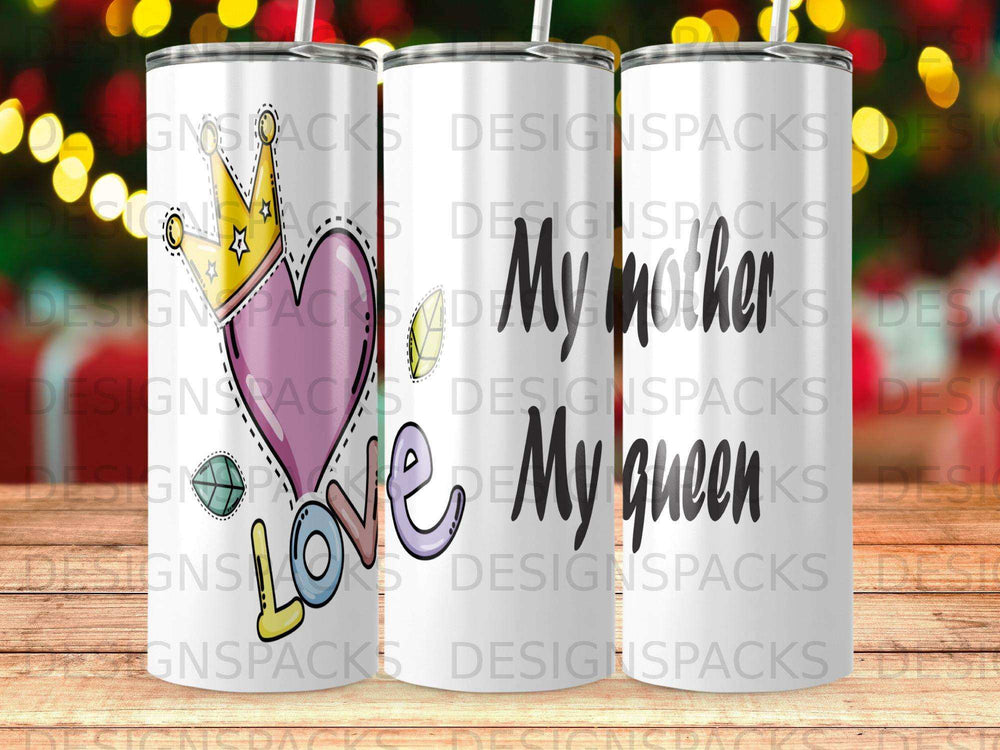 Tumbler with "My mother, My queen" and "Love" text.