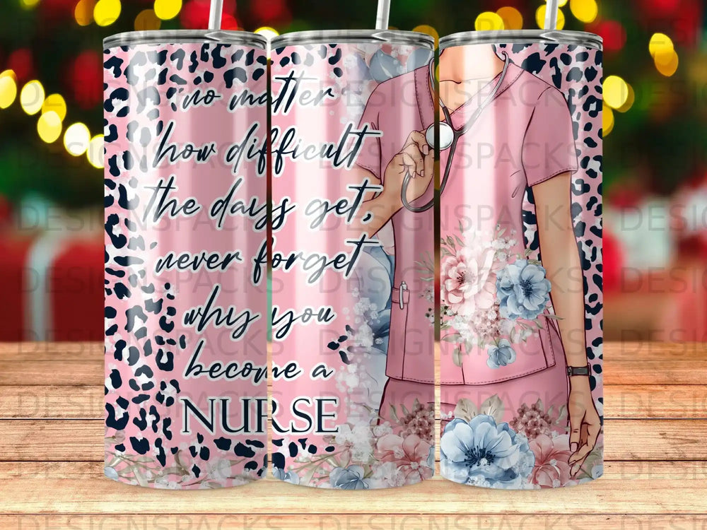 Pink leopard print tumbler with nurse quote "no matter how difficult the days get, never forget why you become a NURSE."