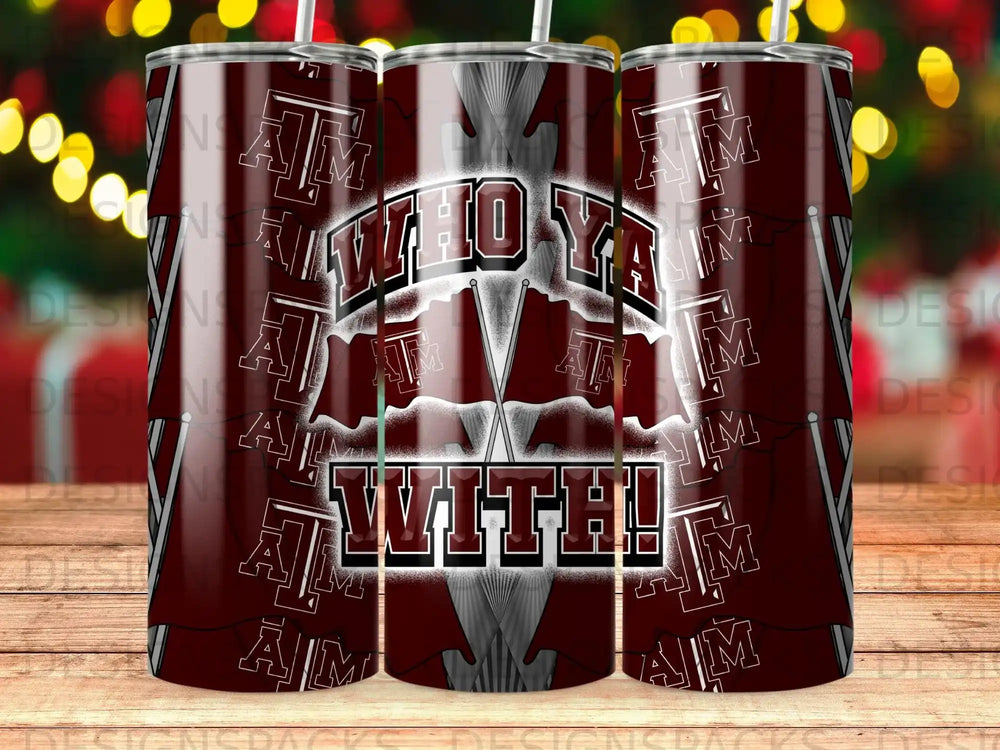 Maroon tumbler with "Who Ya With!" and Texas A&M logo.