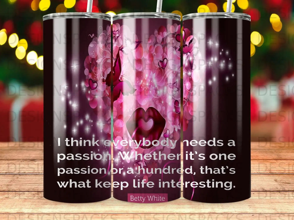 Tumbler with Betty White quote: "I think everybody needs a passion."