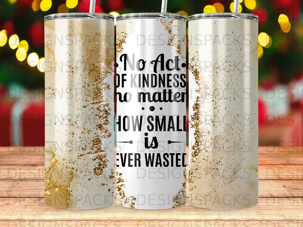 Tumbler with "No act of kindness, no matter how small, is ever wasted" text.