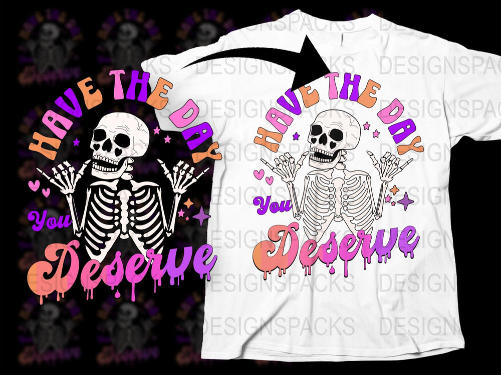 Skeleton Graphic T-Shirt 'Have the Day You Deserve' Funny Quote Tee, Unisex Casual Wear