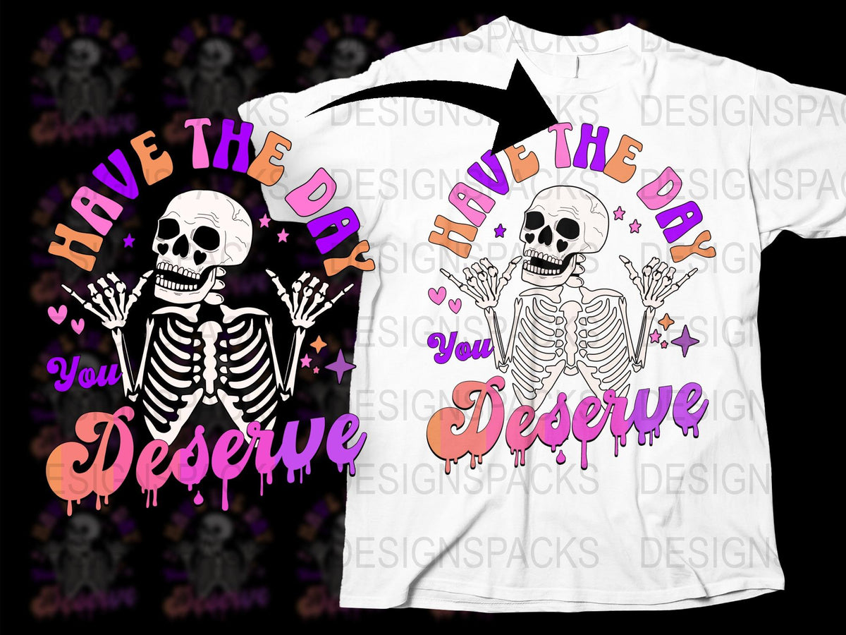 Skeleton Graphic T-Shirt 'Have the Day You Deserve' Funny Quote Tee, Unisex Casual Wear