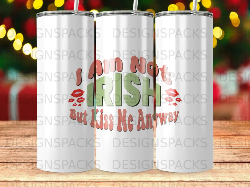 Tumbler with "I Am Not Irish But Kiss Me Anyway" text.
