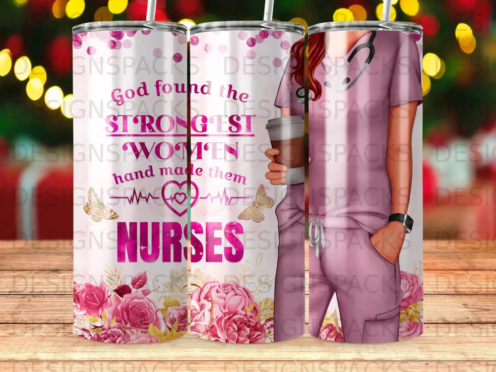Tumbler with "God found the strongest women, hand made them nurses" text and floral design.