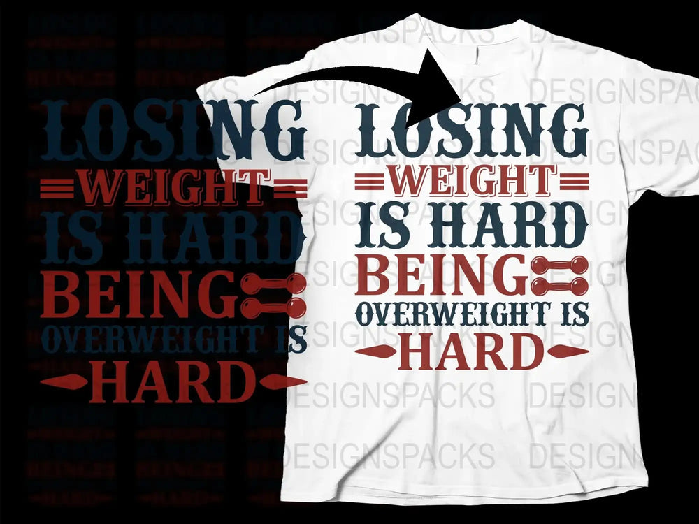 Losing Weight Is Hard Being Overweight Is Hard T-Shirt, Motivational Fitness Shirt, Gym Apparel