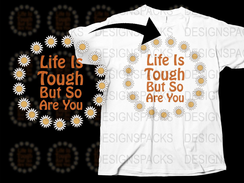 Inspirational Quote T-Shirt, Life Is Tough But So Are You, Daisy Graphic Tee, Unisex White Shirt