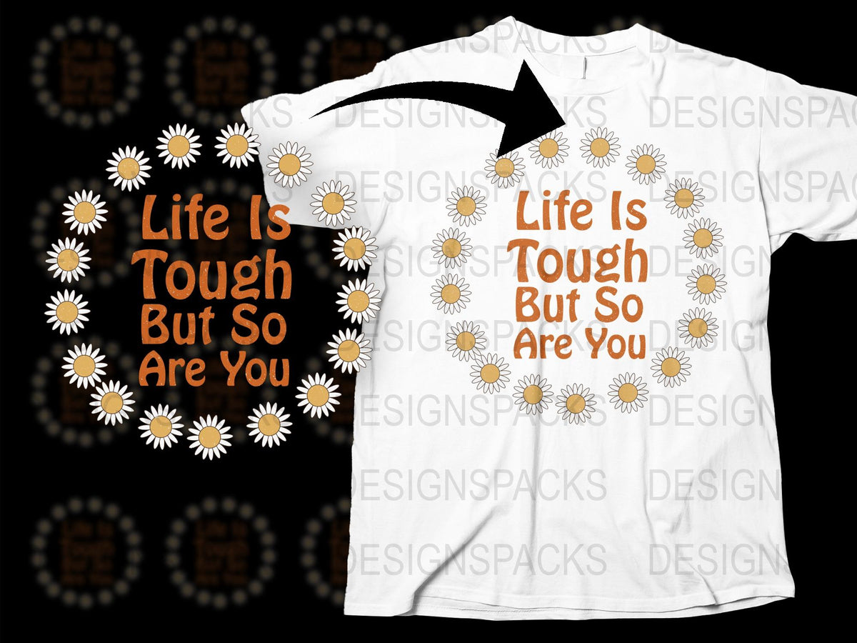 Inspirational Quote T-Shirt, Life Is Tough But So Are You, Daisy Graphic Tee, Unisex White Shirt