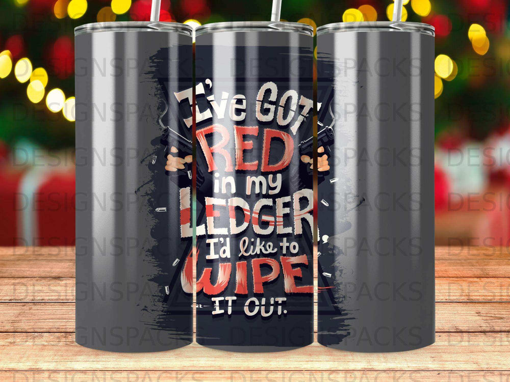 Tumbler with "I've got my ledger I'd like to wipe it out" text.