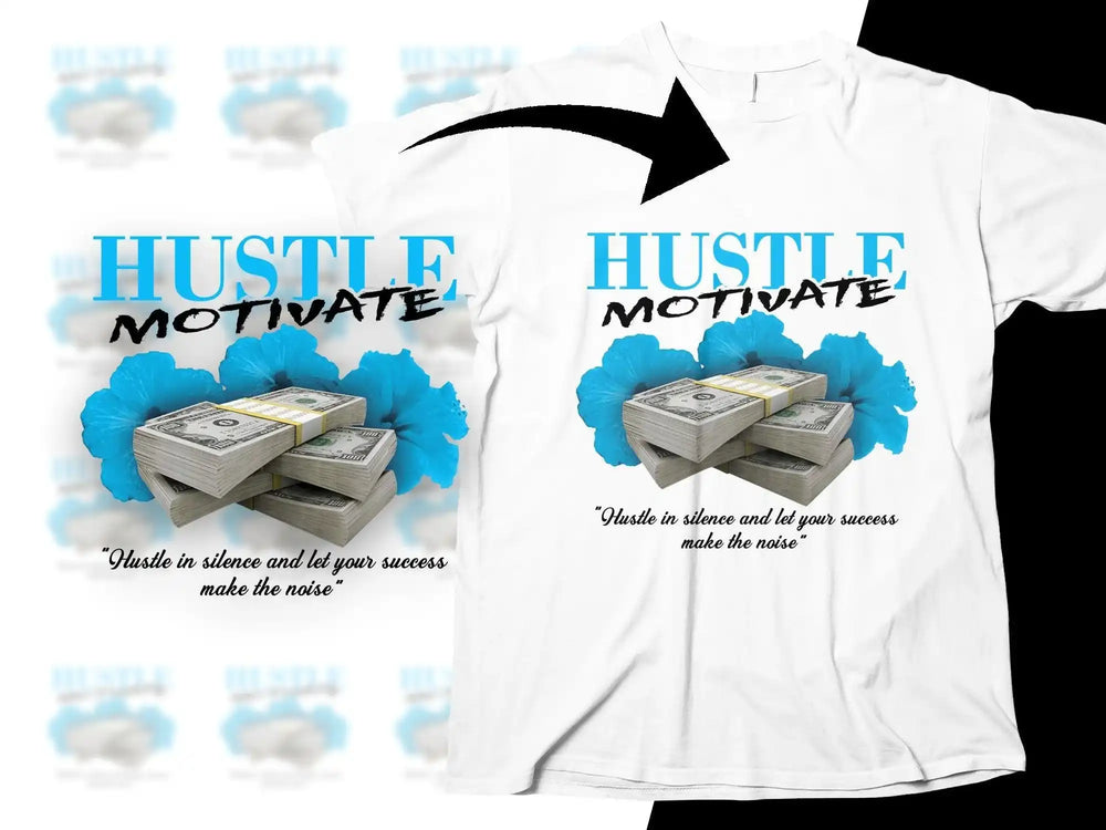 White t-shirt with 'Hustle Motivate' design, blue flowers, cash stacks, and quote for print-ready DTG/DTF.