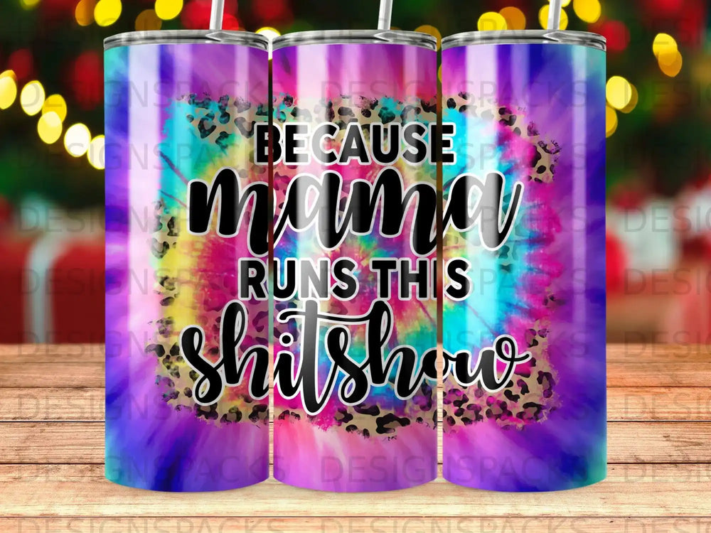 Tumbler with "Because Mama Runs This Shitshow" text on tie-dye background.