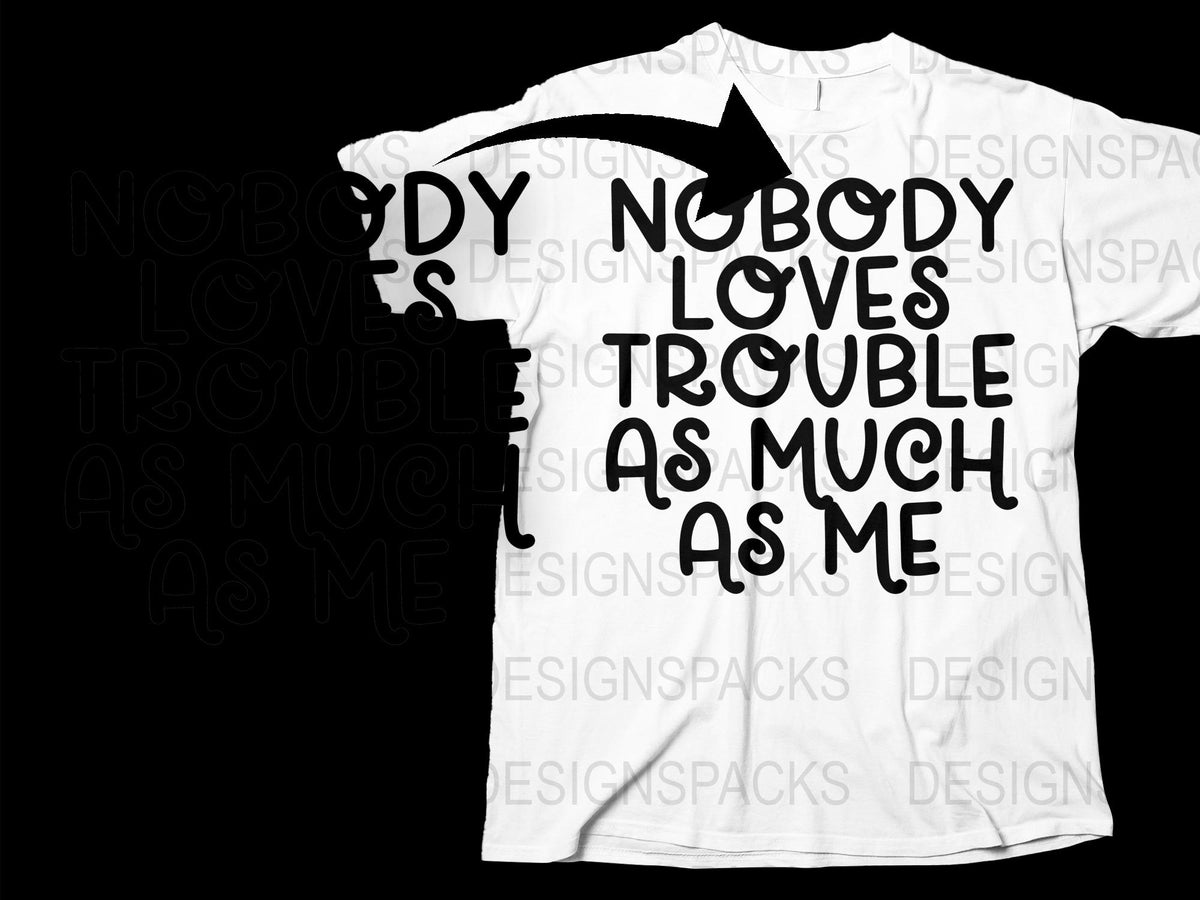 Nobody Loves Trouble As Much As Me T-Shirt, Unisex White Graphic Tee, Statement Fashion Top