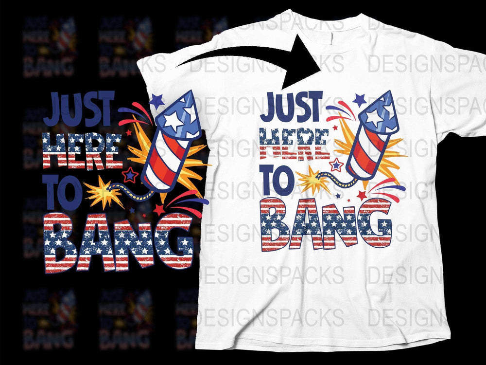 Patriotic T-Shirt Just Here To Bang Fireworks Design July 4th Independence Day Celebration Tee