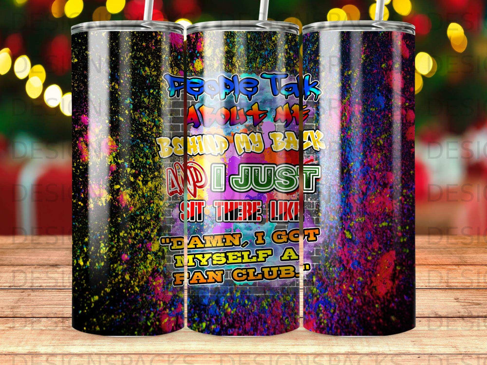 Tumbler with graffiti-style text reading "People talk about me... I just sit there like 'Damn, I got myself a fan club.'"