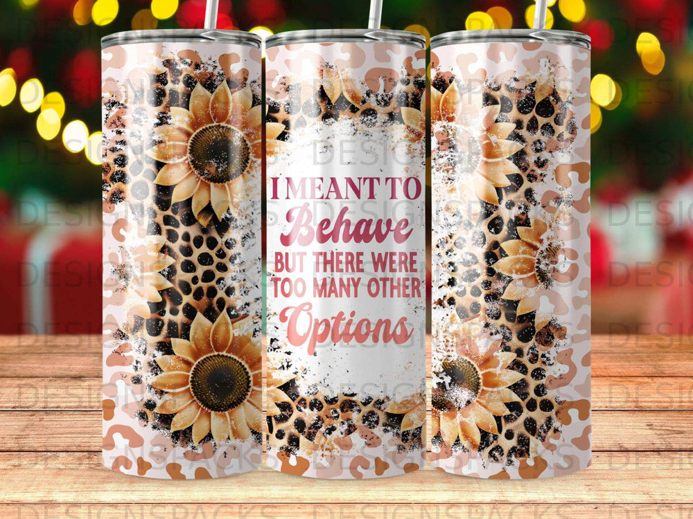 Tumbler with sunflowers, leopard print, and text "I meant to behave but there were too many other options".