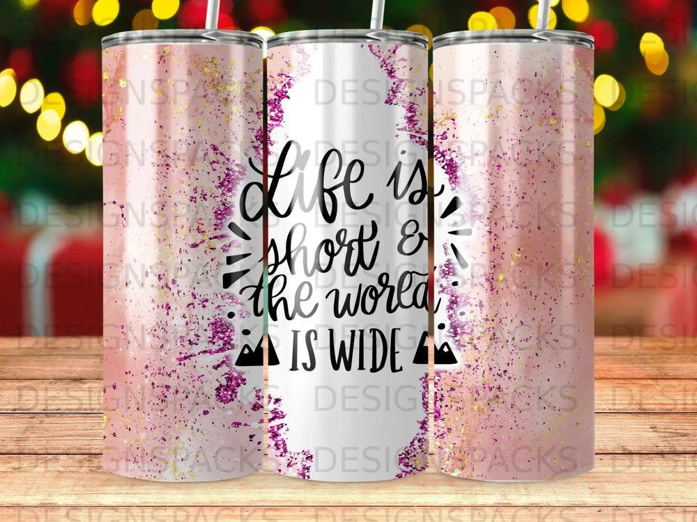 Tumbler with "Life is short & the world is wide" text and glitter design.