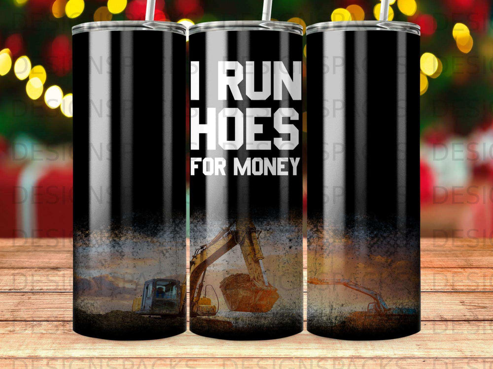 Tumbler with "I Run Hoes for Money" and construction equipment graphic.