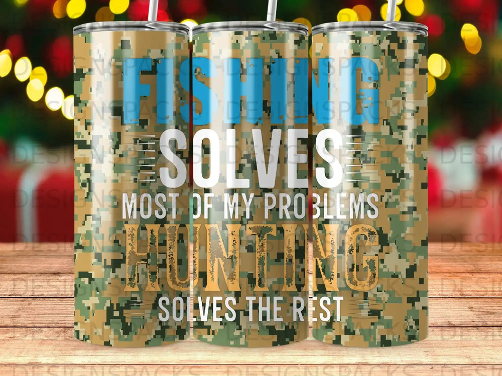 Camouflage tumbler with text "FISHING SOLVES MOST OF MY PROBLEMS HUNTING SOLVES THE REST".