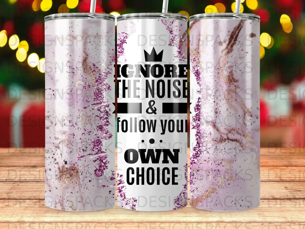 Tumbler with "IGNORE THE NOISE & follow your OWN CHOICE" text on a glitter background.
