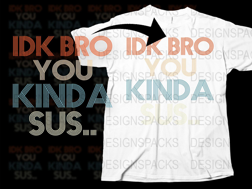 IDK Bro You Kinda Sus T-Shirt, Funny Meme Gamer Tee, Casual Unisex Shirt, Gift Idea for Friends, Trendy Graphic Tee, White Black Color