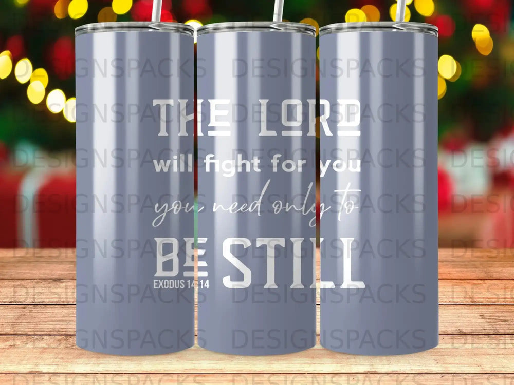 Tumbler with "The Lord will fight for you, you need only to be still" and Exodus 14:14.