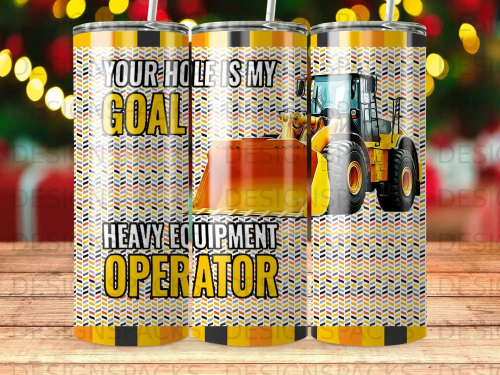 Yellow excavator and text reading "YOUR HOLE IS MY GOAL HEAVY EQUIPMENT OPERATOR".