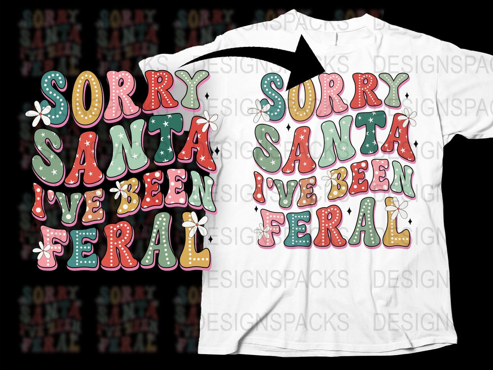 Sorry Santa I've Been Feral T-Shirt, Funny Christmas Tee, Holiday Humor Top, Festive Winter Apparel