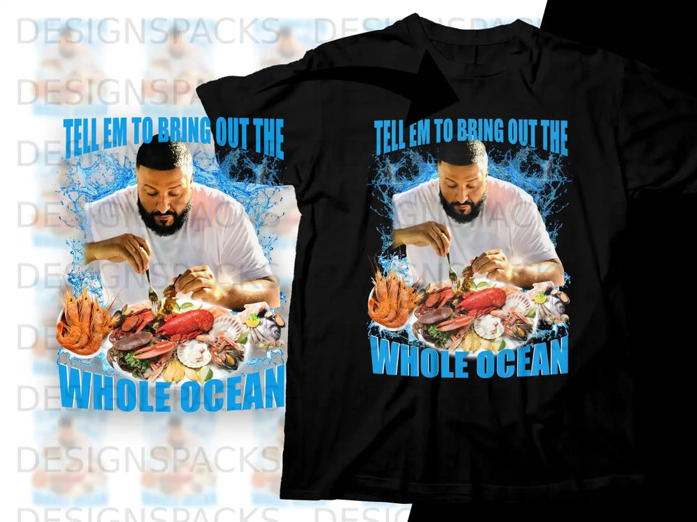 Black t-shirt with DJ Khaled eating seafood and text "Tell Em To Bring Out The Whole Ocean".
