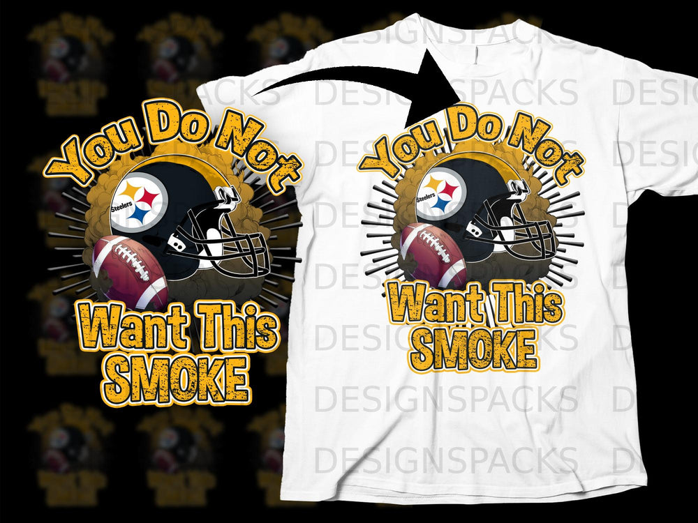Pittsburgh Steelers helmet and football with text "You Do Not Want This Smoke."