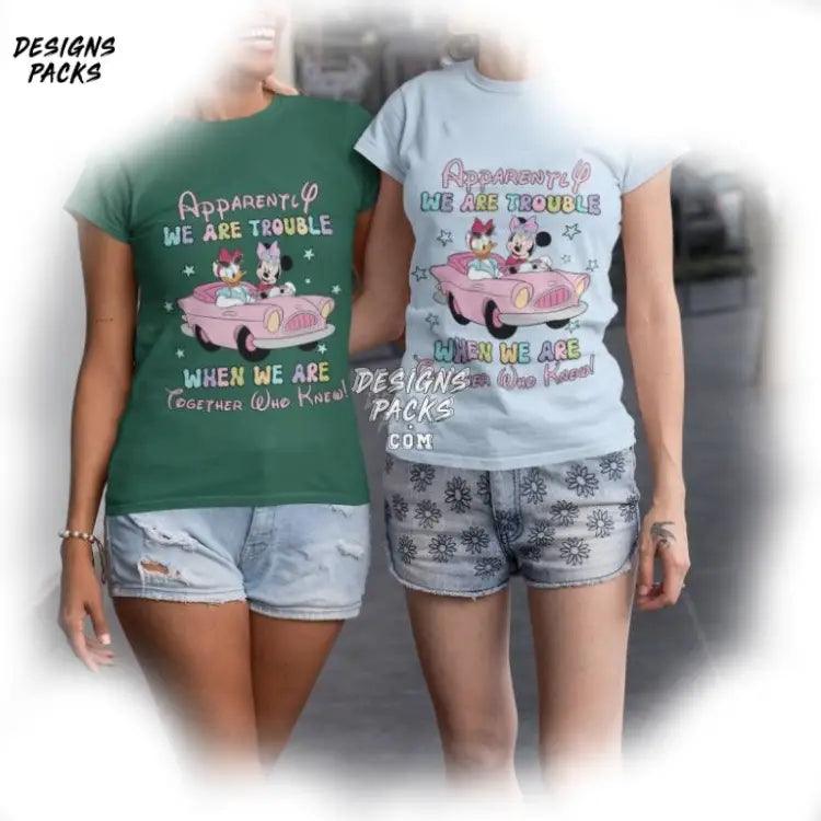 Apparently We Are Trouble When Together Who Knew Girls Trip Designs Minnie And Daisy Besties Png