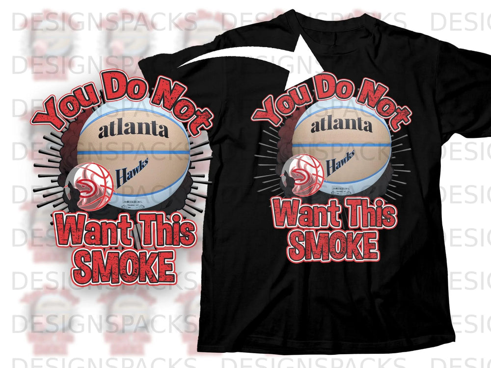 Black t-shirt with "You Do Not Want This Smoke" and Atlanta Hawks basketball graphic.