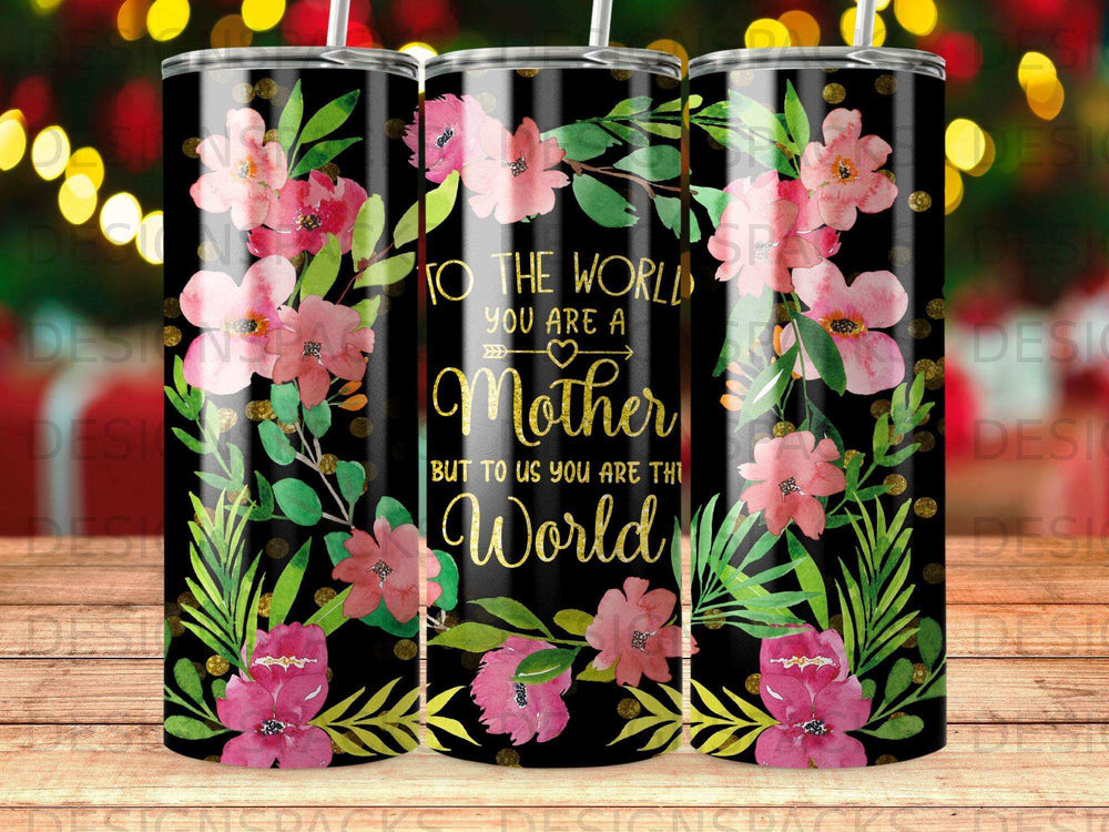 Black tumbler with floral design and text "To the World you are a Mother, but to us you are the World".