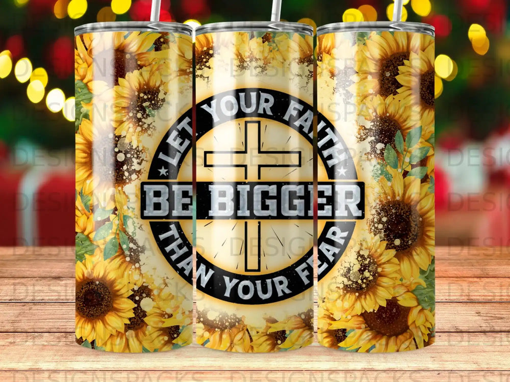 Sunflower tumbler with "Let your faith be bigger than your fear" text.