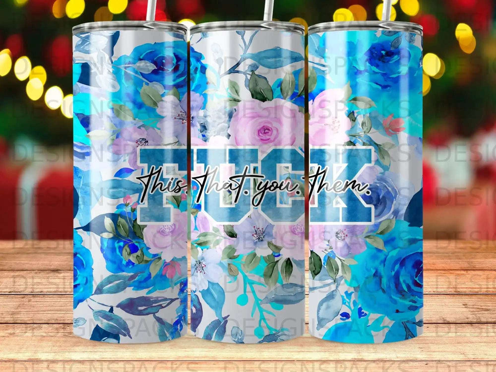 Tumbler with blue floral design and "This. That. You. Them." text.
