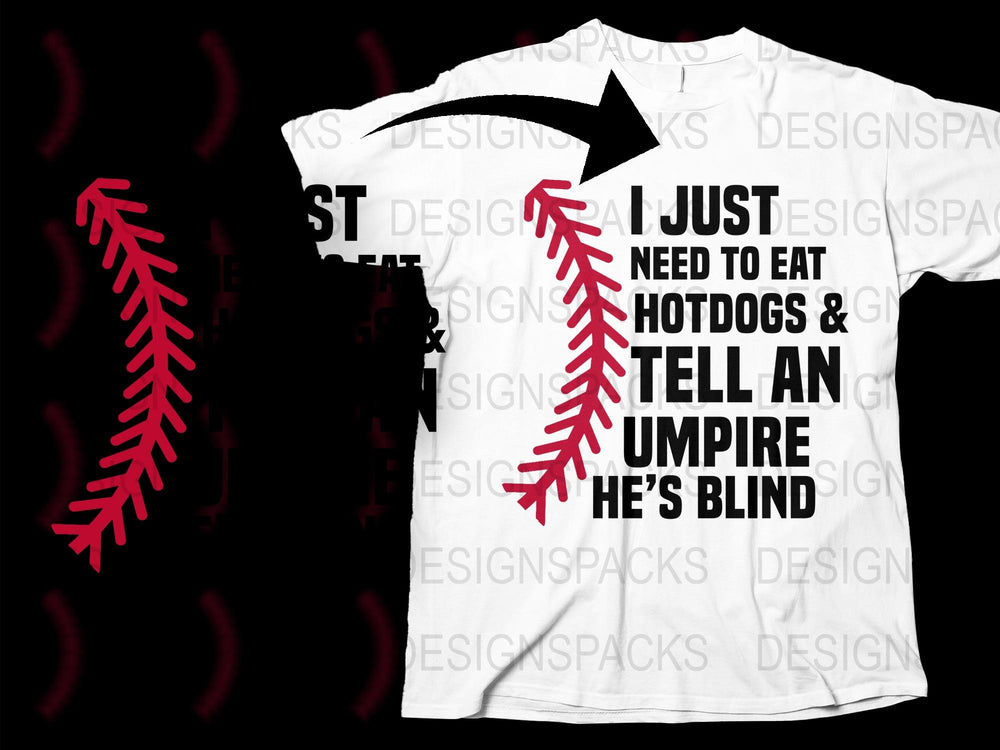 Funny Baseball T-Shirt, I Just Need to Eat Hotdogs and Tell Umpire He's Blind Tee, Sports Fan Gift