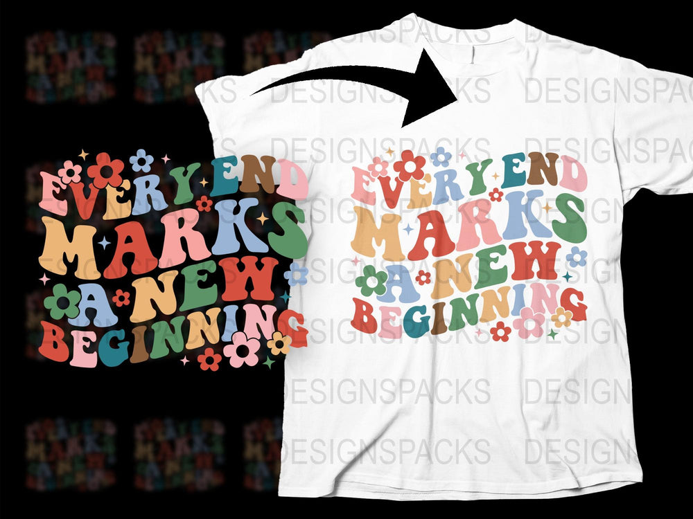 Every End Marks a New Beginning T-Shirt Colorful Floral Quote Typography Tee
