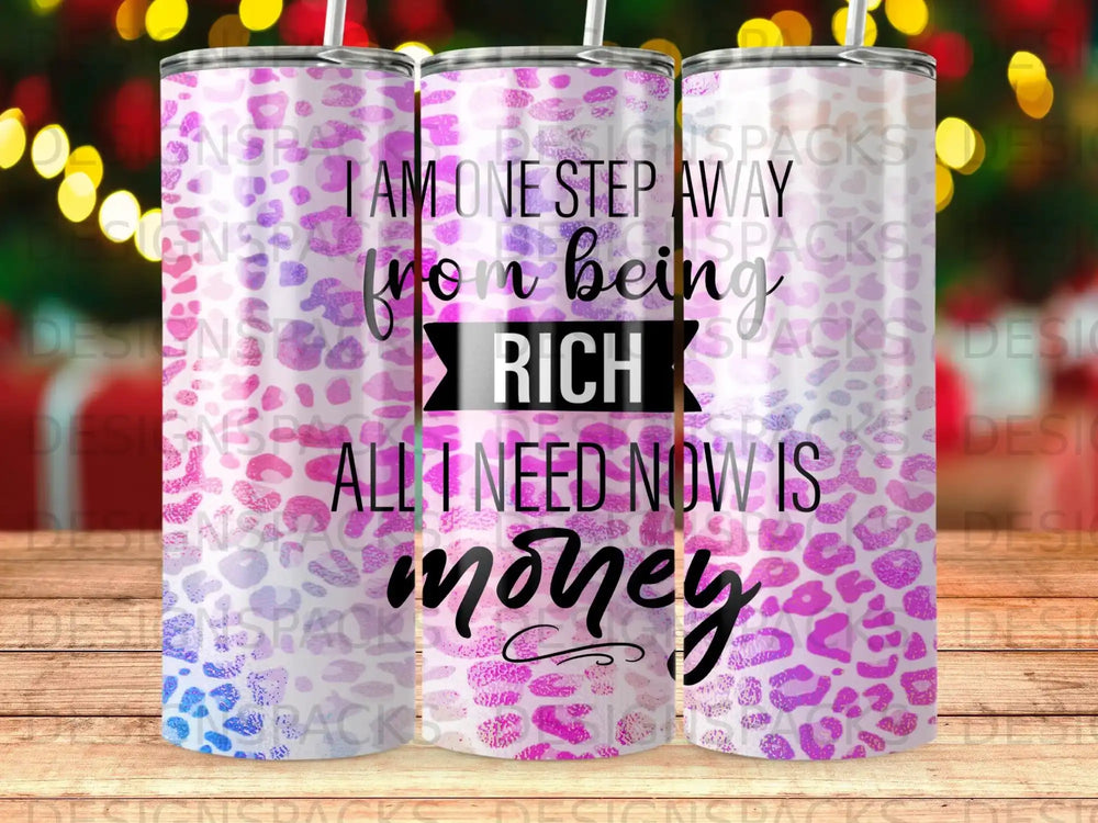 Tumbler with leopard print and "I am one step away from being rich. All I need now is money."